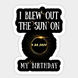 I Blew Out The Sun On 4 8 2024 My Birthday Total Solar Eclipse Sticker